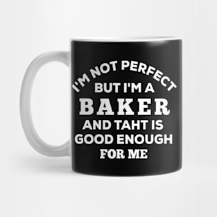 I'm Not Perfect But I'm A Baker And That Is Good Enough For Me Mug